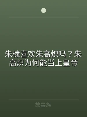 朱棣喜欢朱高炽吗？朱高炽为何能当上皇帝