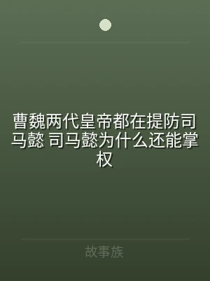 曹魏两代皇帝都在提防司马懿 司马懿为什么