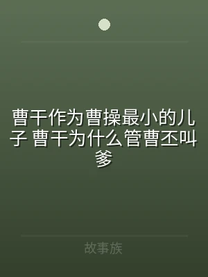 曹干作为曹操最小的儿子 曹干为什么管曹丕