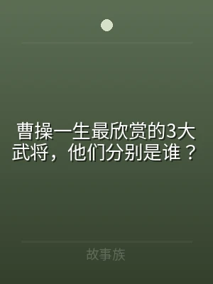 曹操一生最欣赏的3大武将，他们分别是谁？