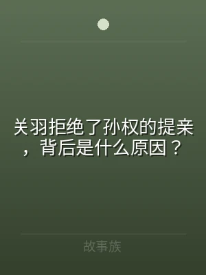 关羽拒绝了孙权的提亲，背后是什么原因？