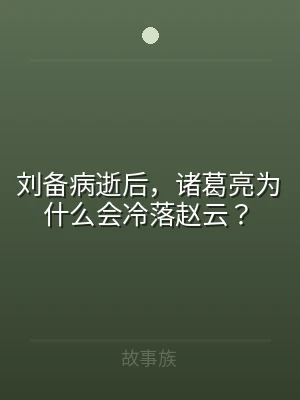 刘备病逝后，诸葛亮为什么会冷落赵云？