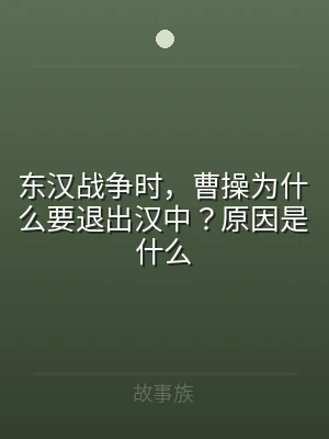 东汉战争时，曹操为什么要退出汉中？原因是
