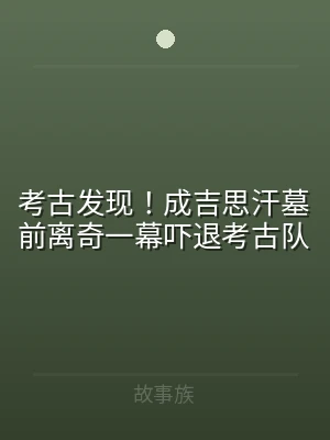 考古发现！成吉思汗墓前离奇一幕吓退考古队