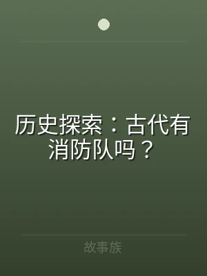 历史探索：古代有消防队吗？