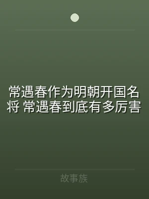 常遇春作为明朝开国名将 常遇春到底有多厉