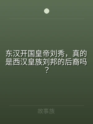 东汉开国皇帝刘秀，真的是西汉皇族刘邦的后