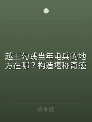 越王勾践当年屯兵的地方在哪？构造堪称奇迹