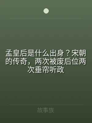 孟皇后是什么出身？宋朝的传奇，两次被废后