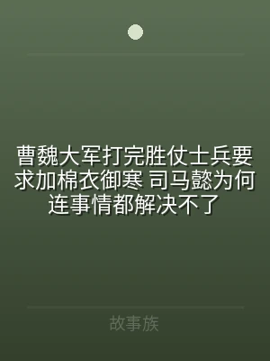 曹魏大军打完胜仗士兵要求加棉衣御寒 司马
