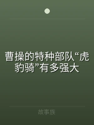 曹操的特种部队“虎豹骑”有多强大