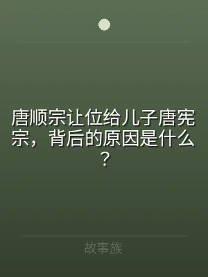 唐顺宗让位给儿子唐宪宗，背后的原因是什么