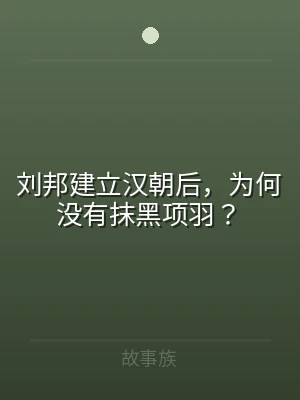 刘邦建立汉朝后，为何没有抹黑项羽？