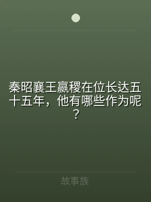秦昭襄王嬴稷在位长达五十五年，他有哪些作