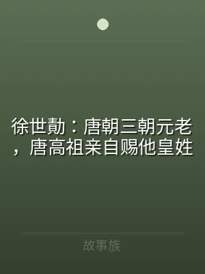 徐世勣：唐朝三朝元老，唐高祖亲自赐他皇姓