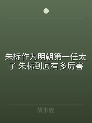 朱标作为明朝第一任太子 朱标到底有多厉害