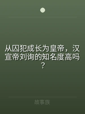 从囚犯成长为皇帝，汉宣帝刘询的知名度高吗
