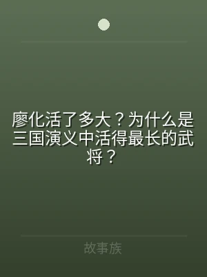 廖化活了多大？为什么是三国演义中活得最长