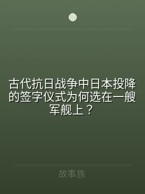 古代抗日战争中日本投降的签字仪式为何选在