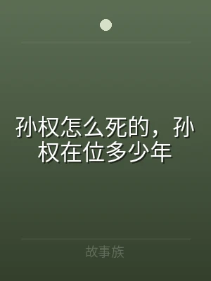 孙权怎么死的，孙权在位多少年