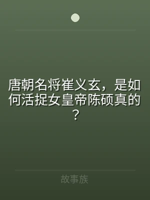唐朝名将崔义玄，是如何活捉女皇帝陈硕真的