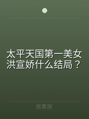 太平天国第一美女洪宣娇什么结局？