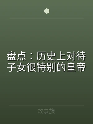 盘点：历史上对待子女很特别的皇帝