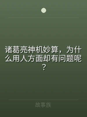 诸葛亮神机妙算，为什么用人方面却有问题呢