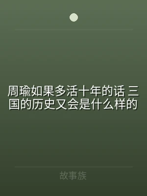 周瑜如果多活十年的话 三国的历史又会是什