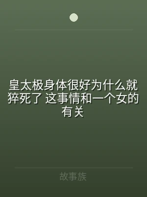皇太极身体很好为什么就猝死了 这事情和一