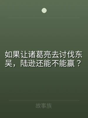 如果让诸葛亮去讨伐东吴，陆逊还能不能赢？