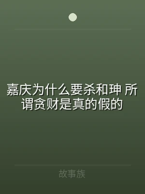 嘉庆为什么要杀和珅 所谓贪财是真的假的