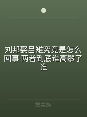 刘邦娶吕雉究竟是怎么回事 两者到底谁高攀