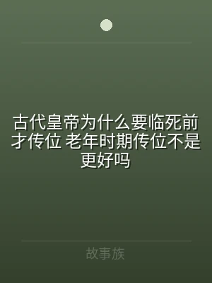 古代皇帝为什么要临死前才传位 老年时期传