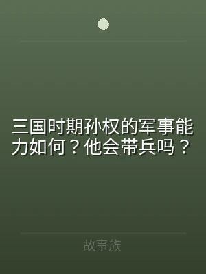三国时期孙权的军事能力如何？他会带兵吗？