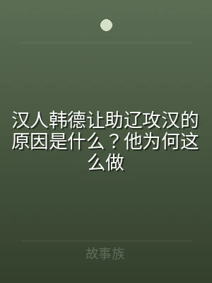 汉人韩德让助辽攻汉的原因是什么？他为何这