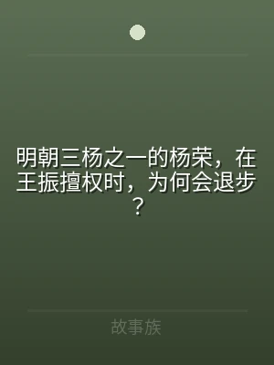 明朝三杨之一的杨荣，在王振擅权时，为何会