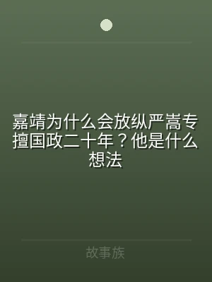 嘉靖为什么会放纵严嵩专擅国政二十年？他是