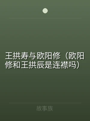 王拱寿与欧阳修（欧阳修和王拱辰是连襟吗）