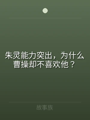朱灵能力突出，为什么曹操却不喜欢他？