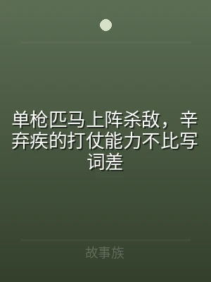 单枪匹马上阵杀敌，辛弃疾的打仗能力不比写