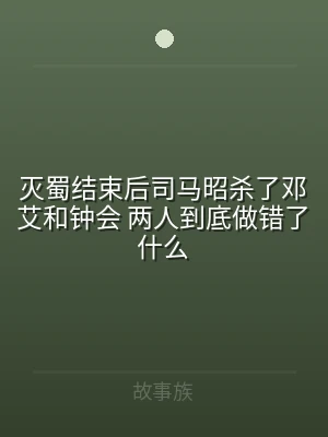 灭蜀结束后司马昭杀了邓艾和钟会 两人到底