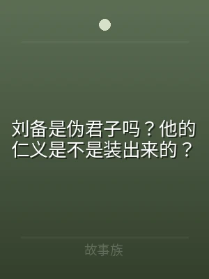 刘备是伪君子吗？他的仁义是不是装出来的？