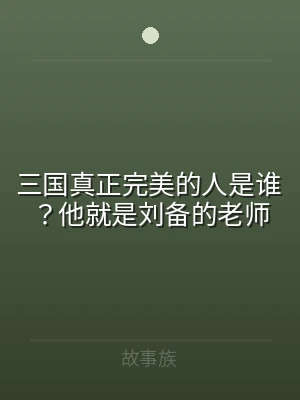 三国真正完美的人是谁？他就是刘备的老师