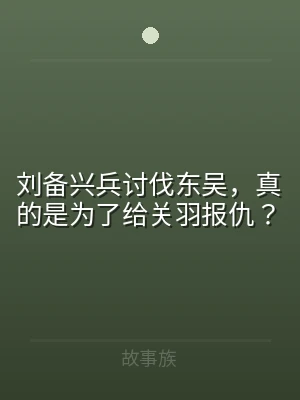 刘备兴兵讨伐东吴，真的是为了给关羽报仇？