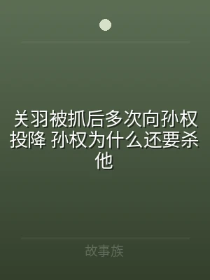 关羽被抓后多次向孙权投降 孙权为什么还要