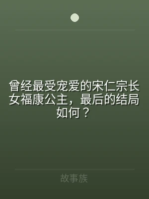 曾经最受宠爱的宋仁宗长女福康公主，最后的