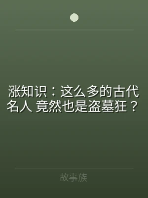 涨知识：这么多的古代名人 竟然也是盗墓狂