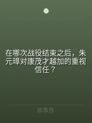 在哪次战役结束之后，朱元璋对康茂才越加的