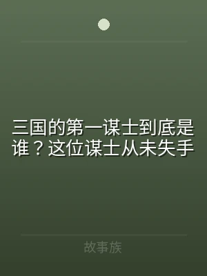 三国的第一谋士到底是谁？这位谋士从未失手
